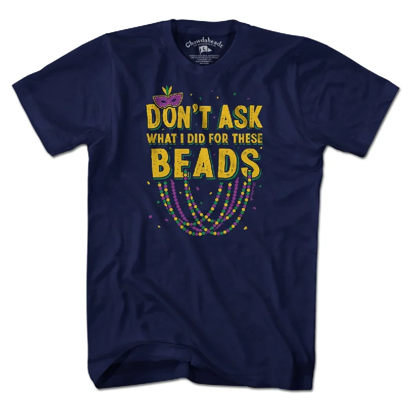 Don't Ask What I Did For These Beads T-Shirt